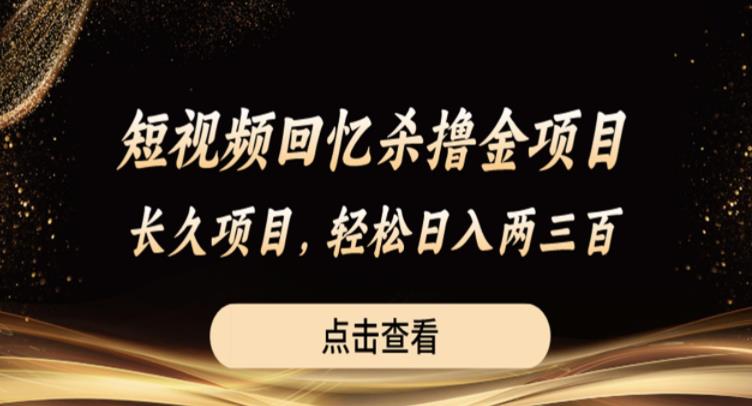 短视频回忆杀撸金项目，长久项目，轻松日入两三张【揭秘】-创业资源库