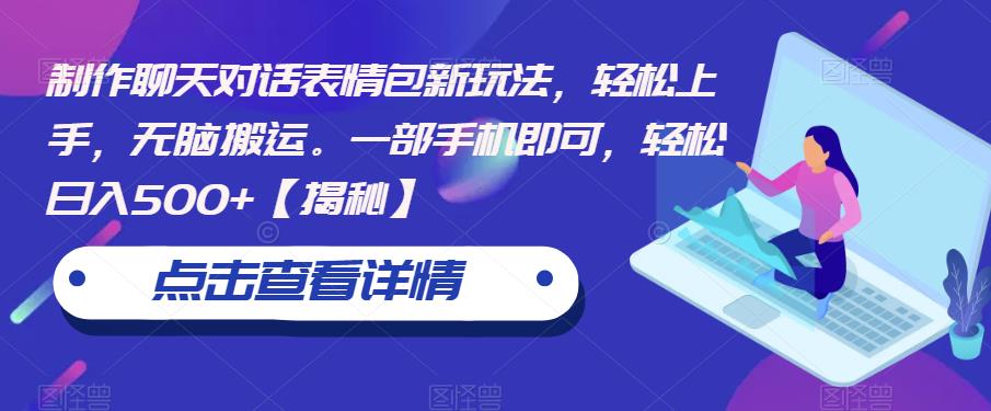 制作聊天对话表情包新玩法，轻松上手，无脑搬运。一部手机即可，轻松日入500+【揭秘】-创业资源库