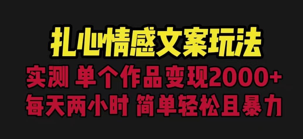 扎心情感文案玩法，单个作品变现5000+，一分钟一条原创作品，流量爆炸【揭秘】-创业资源库
