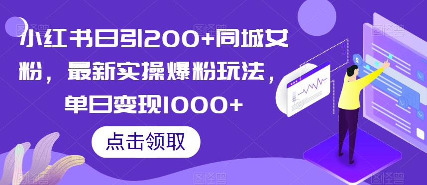 小红书日引200+同城女粉，最新实操爆粉玩法，单日变现1000+【揭秘】-创业资源库