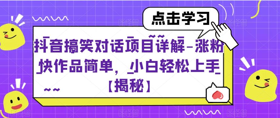 抖音搞笑对话项目详解-涨粉快作品简单，小白轻松上手【揭秘】-创业资源库