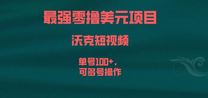 最强零撸美元项目，沃克短视频，单号100+，可多号操作【揭秘】-创业资源库