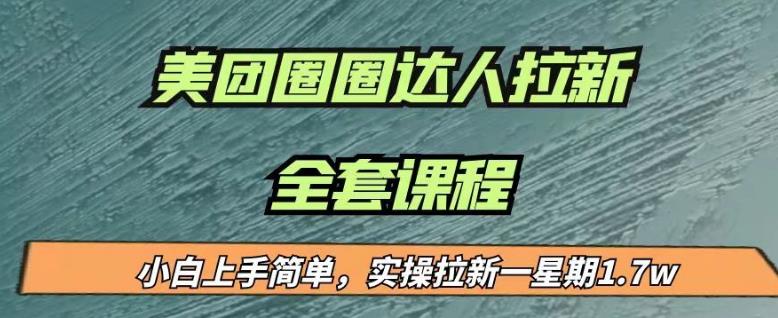 最近很火的美团圈圈拉新项目，小白上手简单，实测一星期收益17000（附带全套教程）-创业资源库