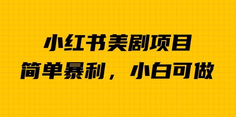 外面卖1980的小红书美剧项目，单日收益1000＋，小众暴利的赛道【揭秘】-创业资源库