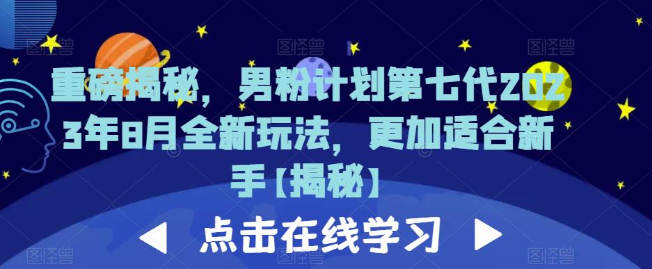 重磅揭秘，男粉计划第七代2023年8月全新玩法，更加适合新手-创业资源库