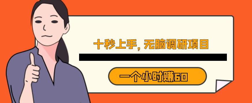 十秒钟上手，一个小时60元暴利无脑调研项目【揭秘】-创业资源库