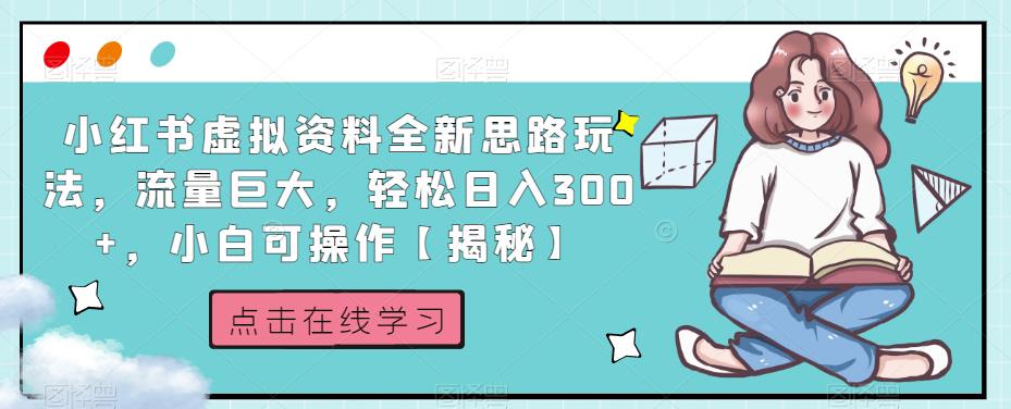 小红书虚拟资料全新思路玩法，流量巨大，轻松日入300+，小白可操作【揭秘】-创业资源库