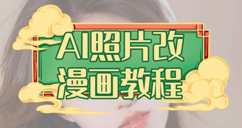 AI照片改漫画教程，0基础小白也能操作【揭秘】-创业资源库