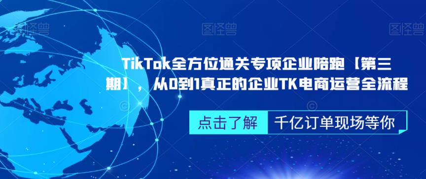 ‎TikTok全方位通关专项企业陪跑【第三期】，从0到1真正的企业TK电商运营全流程-创业资源库