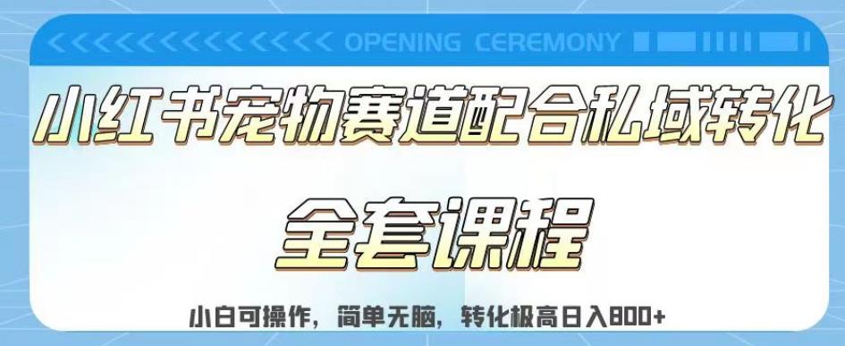 实测日入800的项目小红书宠物赛道配合私域转化玩法，适合新手小白操作，简单无脑【揭秘】-创业资源库