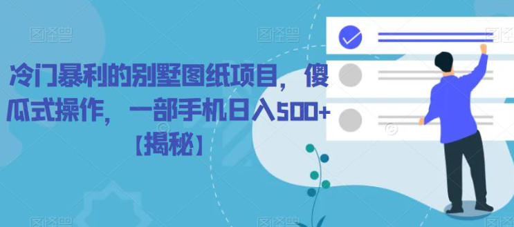 冷门暴利的别墅图纸项目，傻瓜式操作，一部手机日入500+【揭秘】-创业资源库