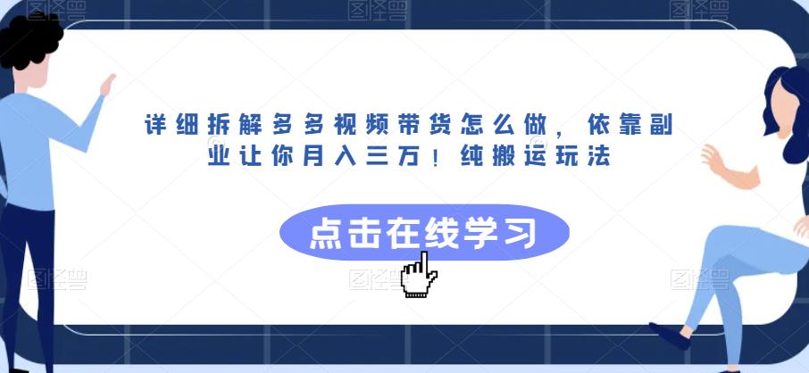 详细拆解多多视频带货怎么做，依靠副业让你月入三万！纯搬运玩法【揭秘】-创业资源库