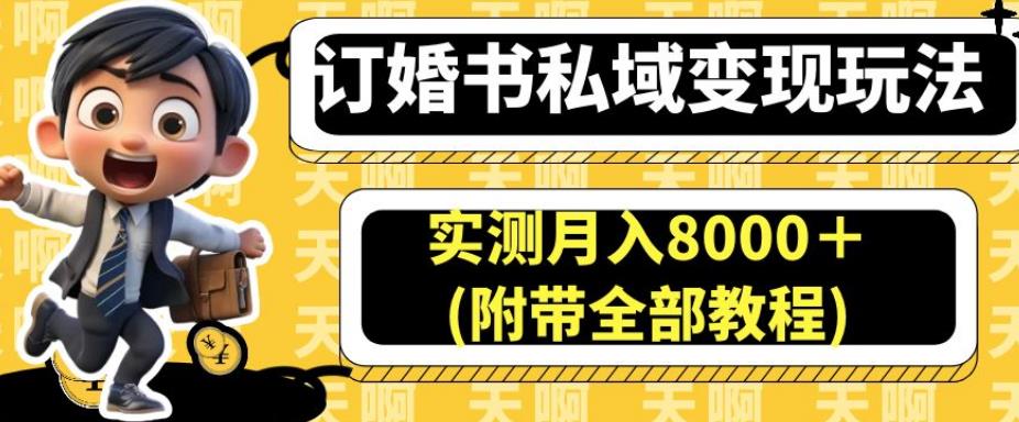 订婚书私域变现玩法，实测月入8000＋(附带全部教程)【揭秘】-创业资源库