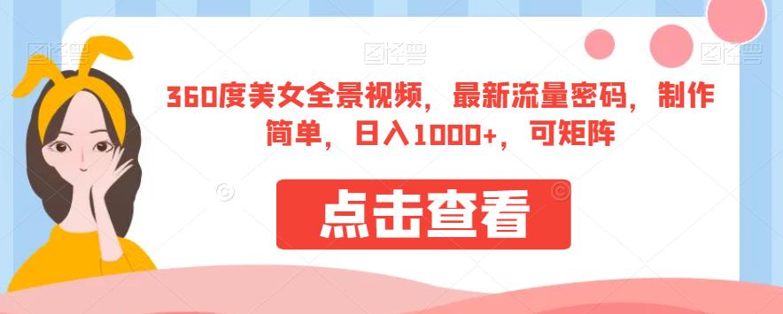 360度美女全景视频，最新流量密码，制作简单，日入1000+，可矩阵【揭秘】-创业资源库
