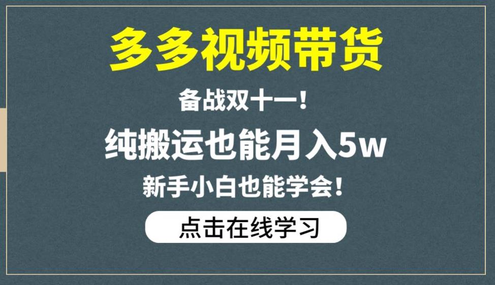 多多视频带货，备战双十一，纯搬运也能月入5w，新手小白也能学会-创业资源库