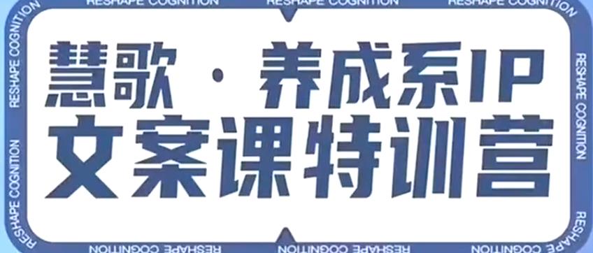 养成系IP文案课特训营，文案心法的天花板，打造养成系IP文案力，洞悉人性营销，让客户追着你收钱-创业资源库