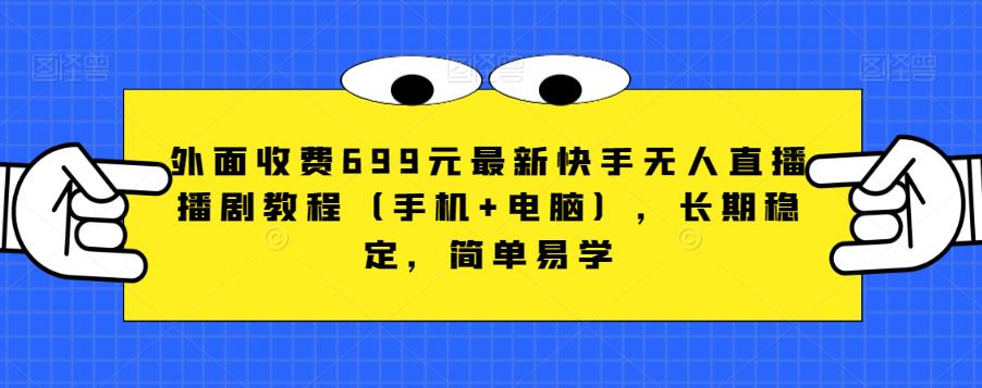 外面收费699元最新快手无人直播播剧教程（手机+电脑），长期稳定，简单易学-创业资源库