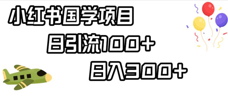 小红书国学项目，轻松引流100+，日入300+【揭秘】-创业资源库