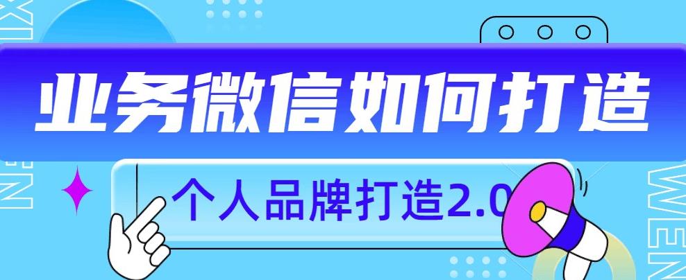 个人品牌打造2.0，个人微信号如何打造更有力量？-创业资源库