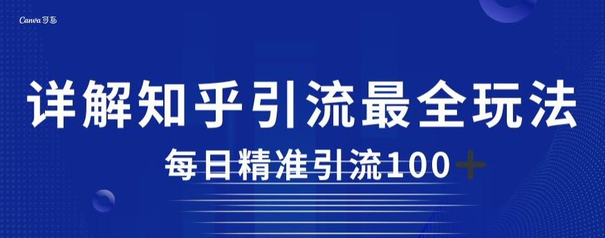 详解知乎引流最全玩法，每日精准引流100+【揭秘】-创业资源库
