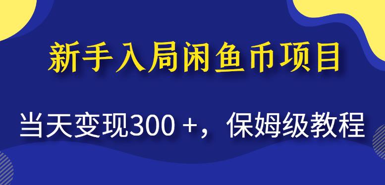 新手入局闲鱼币项目，当天变现300+，保姆级教程【揭秘】-创业资源库