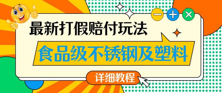 最新食品级不锈钢及塑料打假赔付玩法，一单利润500【详细玩法教程】【仅揭秘】-创业资源库