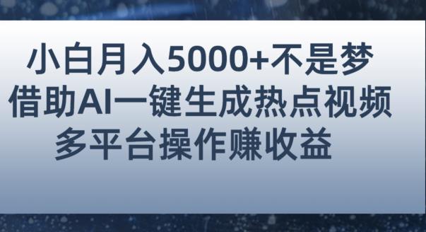 小白也能轻松月赚5000+！利用AI智能生成热点视频，全网多平台赚钱攻略【揭秘】-创业资源库