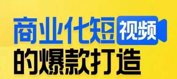 商业化短视频的爆款打造课，带你揭秘爆款短视频的底层逻辑-创业资源库