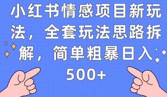 小红书情感项目新玩法，全套玩法思路拆解，简单粗暴日入500+【揭秘】-创业资源库