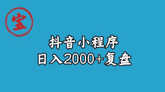 宝哥抖音小程序日入2000+玩法复盘-创业资源库