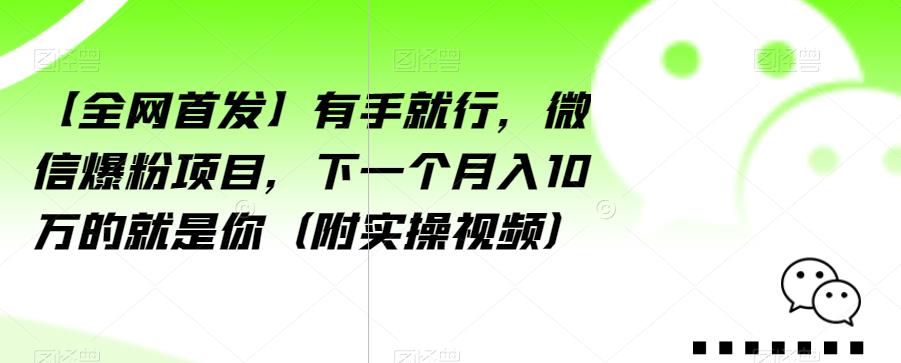 【全网首发】有手就行，微信爆粉项目，下一个月入10万的就是你（附实操视频）【揭秘】-创业资源库