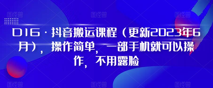 D1G·抖音搬运课程（更新2023年9月），操作简单，一部手机就可以操作，不用露脸-创业资源库