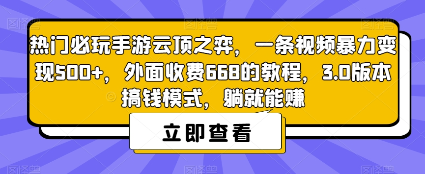 热门必玩手游云顶之弈，一条视频暴力变现500+，外面收费668的教程，3.0版本搞钱模式，躺就能赚-创业资源库