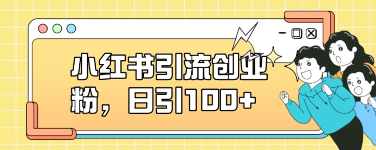 小红书引流创业粉，日引100+【揭秘】-创业资源库