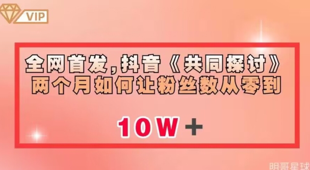 全网首发，抖音《共同探讨》两个月如何让粉丝数从零到10w【揭秘】-创业资源库