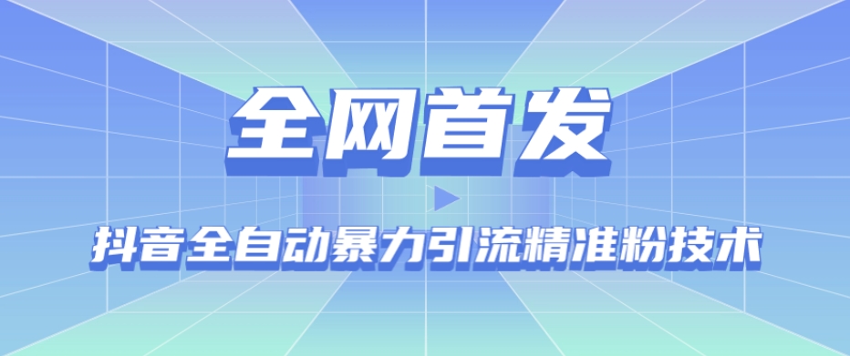 【全网首发】抖音全自动暴力引流精准粉技术【脚本+教程】-创业资源库