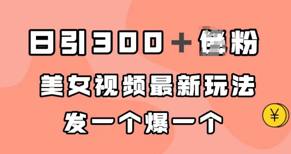 日引300＋男粉，美女视频最新玩法，发一个爆一个【揭秘】-创业资源库