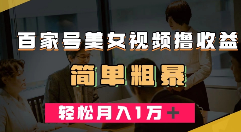 百家号美女视频撸收益，几分钟一条视频，轻松月入万元【揭秘】-创业资源库