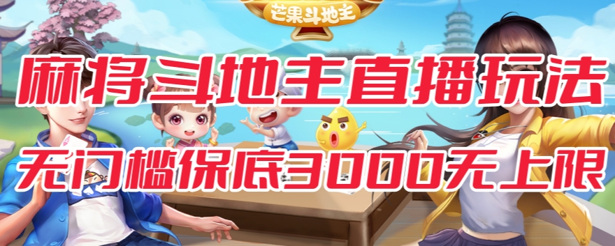 斗地主&麻将低门槛有保底收入直播玩法全流程兔费对接【3000保底无上限】-创业资源库