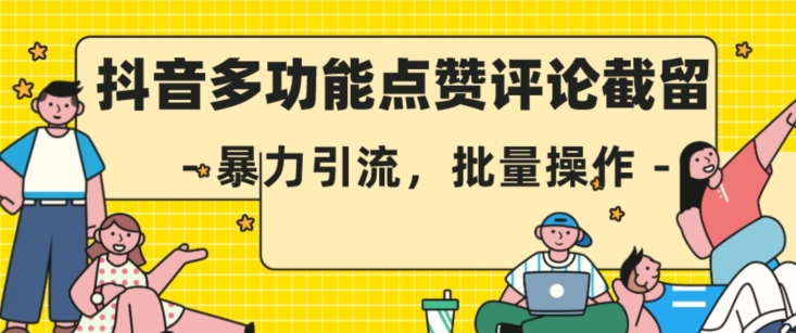 抖音多功能点赞评论截留，暴力引流，批量操作【揭秘】-创业资源库