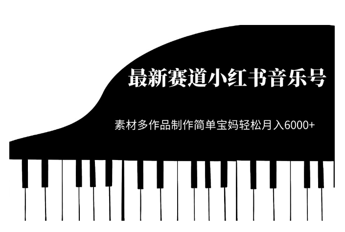 最新赛道小红书音乐号，素材多作品制作简单宝妈轻松月入6000+【揭秘】-创业资源库