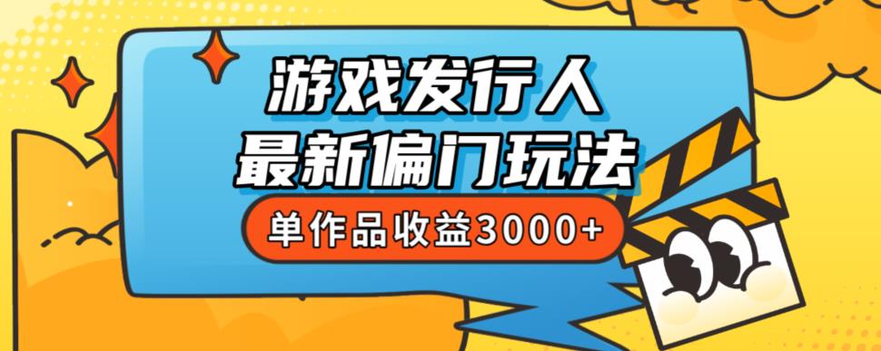 斥资8888学的游戏发行人最新偏门玩法，单作品收益3000+，新手很容易上手【揭秘】-创业资源库