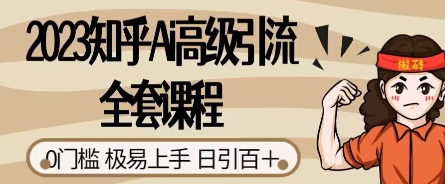 2023知乎Ai高级引流全套课程，0门槛极易上手，日引100+-创业资源库