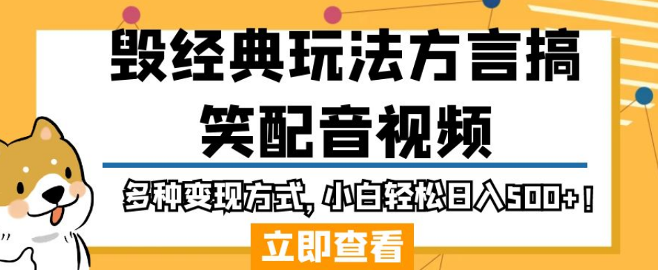 毁经典玩法方言搞笑配音视频，多种变现方式，小白轻松日入500+！-创业资源库