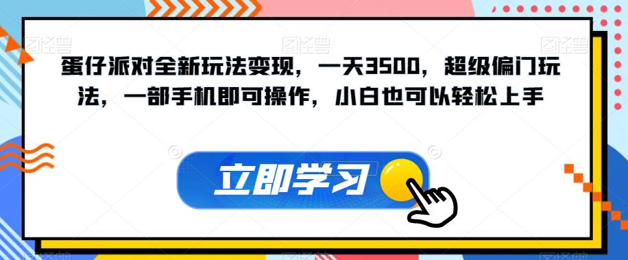 蛋仔派对全新玩法变现，一天3500，超级偏门玩法，一部手机即可操作，小白也可以轻松上手-创业资源库