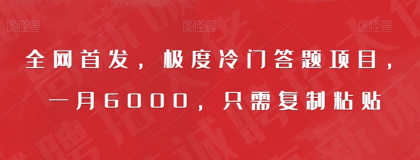 全网首发，极度冷门答题项目，一月6000，只需复制粘贴【揭秘】-创业资源库