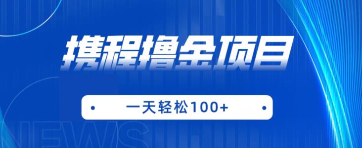 携程最新撸金项目，只需一部手机，单机日入100+【揭秘】-创业资源库