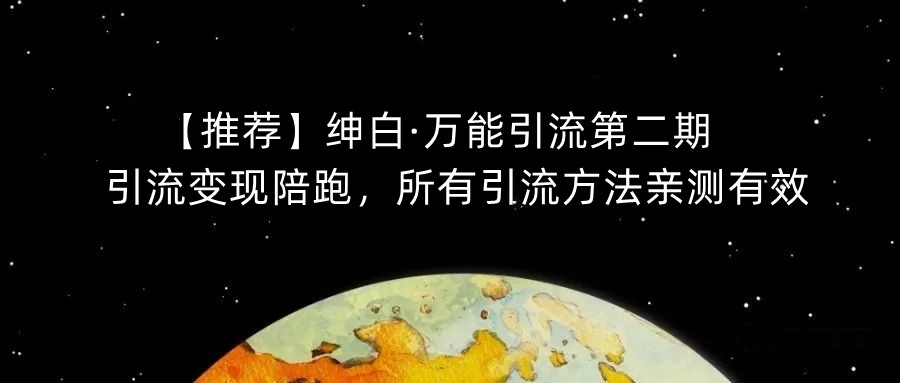 【推荐】绅白·万能引流第二期，引流变现陪跑，所有引流方法亲测有效-创业资源库