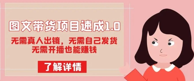 图文带货项目速成1.0：无需真人出镜，无需自己发货，无需开播也能赚钱-创业资源库