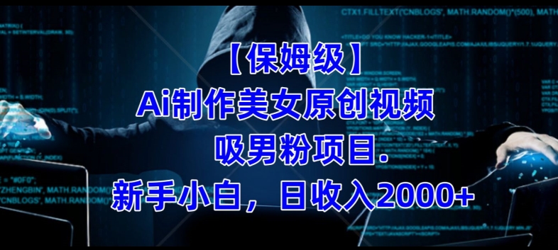 【保姆级】制作Ai美女原创视频+吸男粉项目，小白日收入2000+-创业资源库